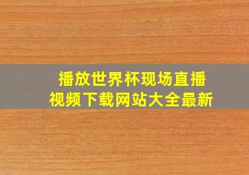 播放世界杯现场直播视频下载网站大全最新