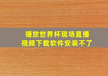 播放世界杯现场直播视频下载软件安装不了