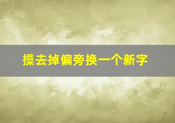 操去掉偏旁换一个新字