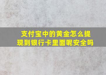 支付宝中的黄金怎么提现到银行卡里面呢安全吗