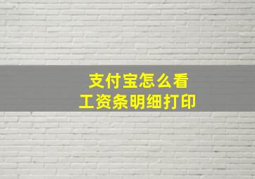 支付宝怎么看工资条明细打印