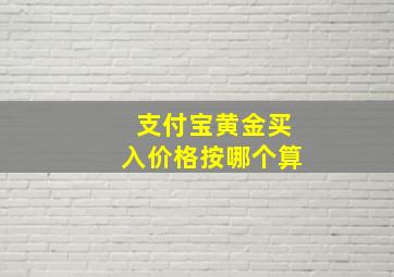 支付宝黄金买入价格按哪个算