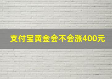 支付宝黄金会不会涨400元