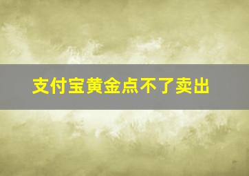 支付宝黄金点不了卖出