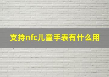 支持nfc儿童手表有什么用