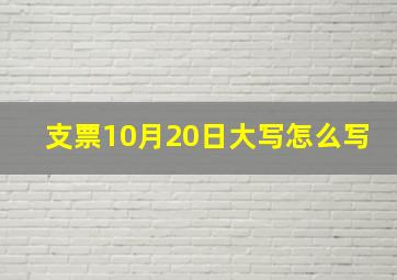 支票10月20日大写怎么写