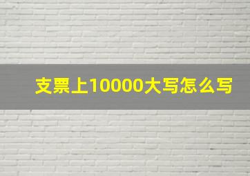 支票上10000大写怎么写