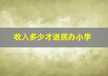 收入多少才进民办小学