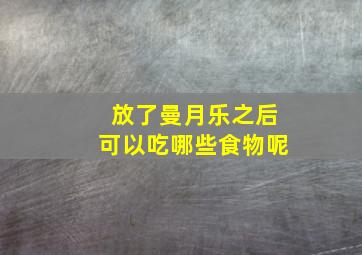 放了曼月乐之后可以吃哪些食物呢