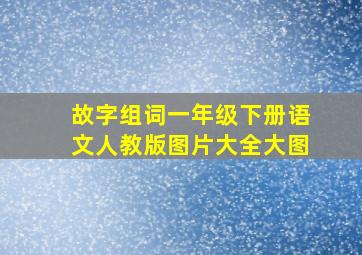 故字组词一年级下册语文人教版图片大全大图