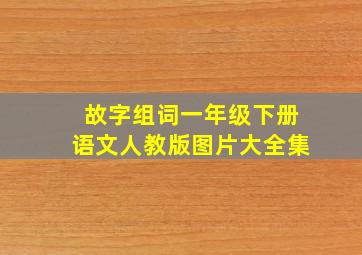 故字组词一年级下册语文人教版图片大全集