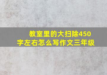 教室里的大扫除450字左右怎么写作文三年级