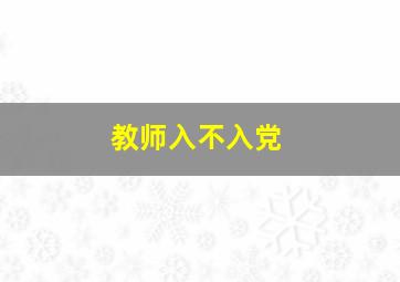 教师入不入党