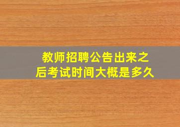 教师招聘公告出来之后考试时间大概是多久