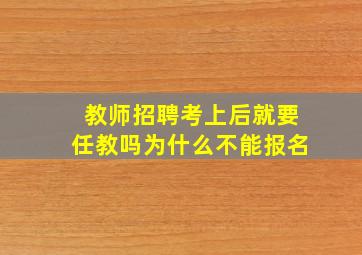 教师招聘考上后就要任教吗为什么不能报名