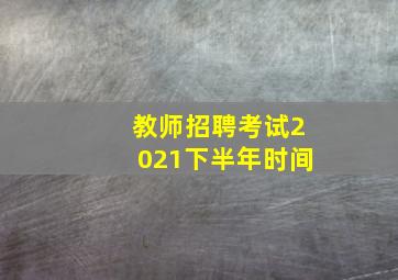 教师招聘考试2021下半年时间