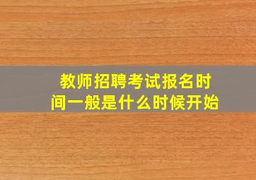 教师招聘考试报名时间一般是什么时候开始