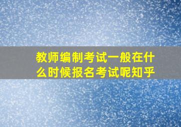 教师编制考试一般在什么时候报名考试呢知乎