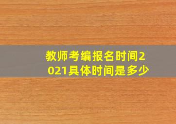 教师考编报名时间2021具体时间是多少