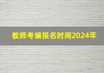 教师考编报名时间2024年