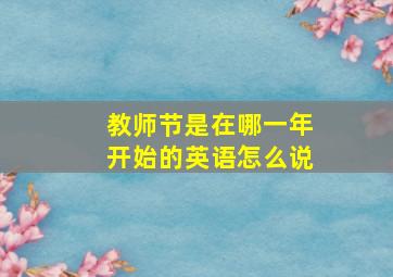 教师节是在哪一年开始的英语怎么说