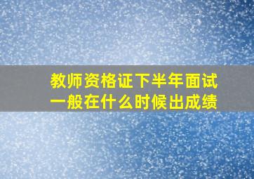 教师资格证下半年面试一般在什么时候出成绩