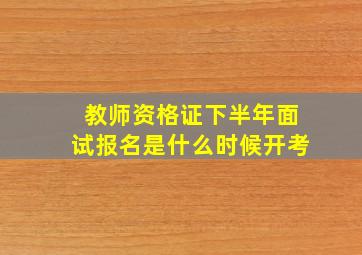 教师资格证下半年面试报名是什么时候开考