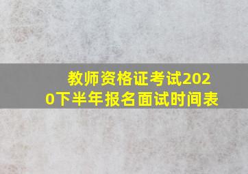 教师资格证考试2020下半年报名面试时间表