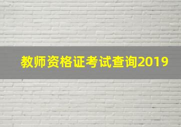 教师资格证考试查询2019