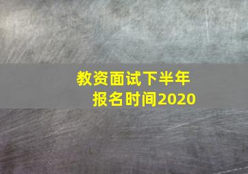 教资面试下半年报名时间2020