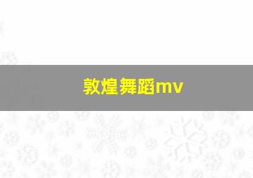 敦煌舞蹈mv