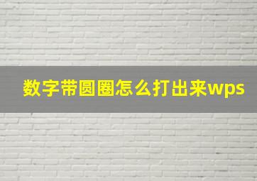 数字带圆圈怎么打出来wps