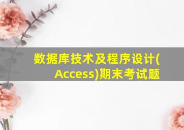 数据库技术及程序设计(Access)期末考试题