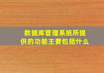 数据库管理系统所提供的功能主要包括什么