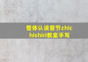 整体认读音节zhichishiri教案手写