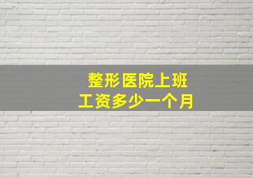 整形医院上班工资多少一个月