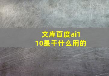 文库百度ai110是干什么用的