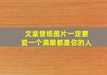 文案壁纸图片一定要爱一个满眼都是你的人