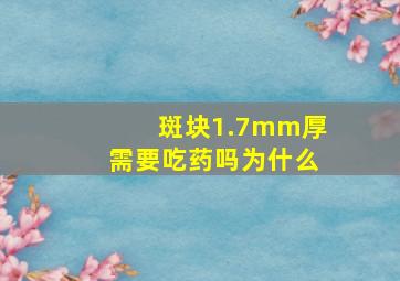 斑块1.7mm厚需要吃药吗为什么