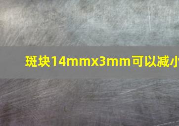 斑块14mmx3mm可以减小吗