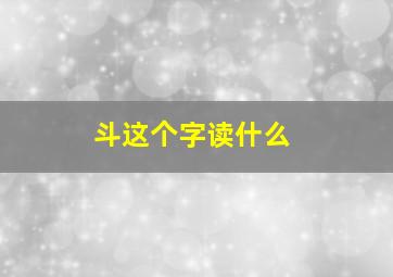 斗这个字读什么