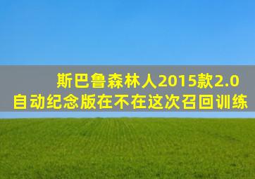 斯巴鲁森林人2015款2.0自动纪念版在不在这次召回训练