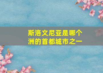 斯洛文尼亚是哪个洲的首都城市之一