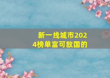 新一线城市2024榜单富可敌国的