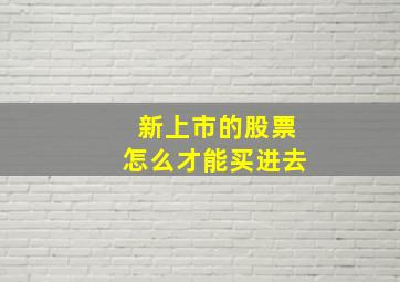 新上市的股票怎么才能买进去