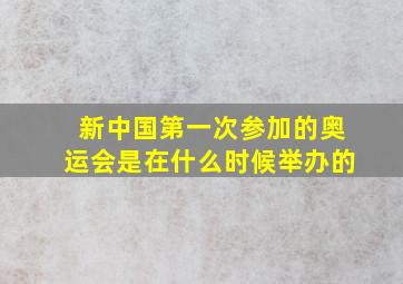 新中国第一次参加的奥运会是在什么时候举办的