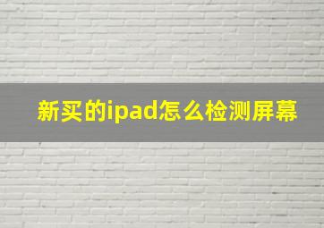 新买的ipad怎么检测屏幕