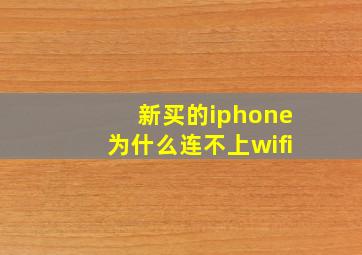 新买的iphone为什么连不上wifi