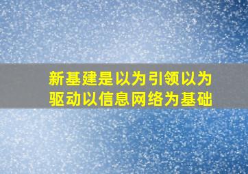 新基建是以为引领以为驱动以信息网络为基础