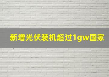 新增光伏装机超过1gw国家